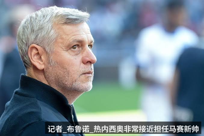 记者_布鲁诺_热内西奥非常接近担任马赛新帅